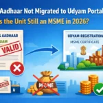 Udyog Aadhaar Not Migrated to Udyam Portal: Is the Unit Still an MSME in 2026?